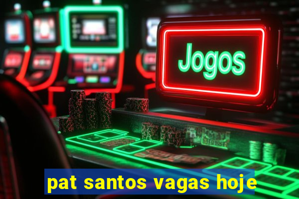 pat santos vagas hoje